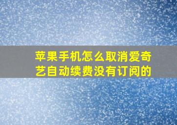 苹果手机怎么取消爱奇艺自动续费没有订阅的