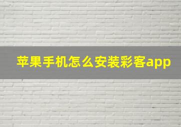 苹果手机怎么安装彩客app