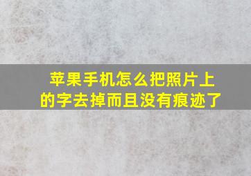 苹果手机怎么把照片上的字去掉而且没有痕迹了