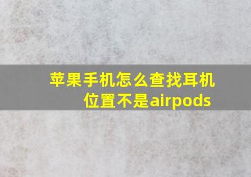 苹果手机怎么查找耳机位置不是airpods