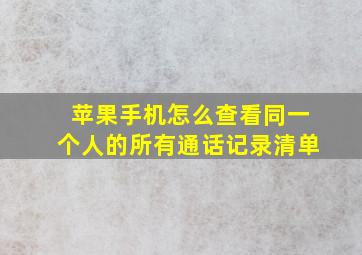 苹果手机怎么查看同一个人的所有通话记录清单