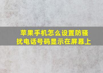 苹果手机怎么设置防骚扰电话号码显示在屏幕上