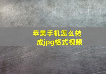 苹果手机怎么转成jpg格式视频