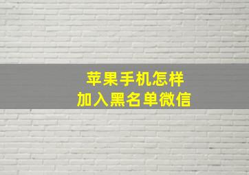 苹果手机怎样加入黑名单微信