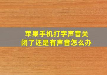 苹果手机打字声音关闭了还是有声音怎么办