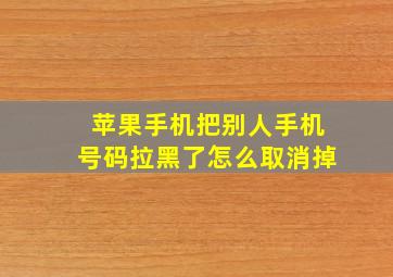 苹果手机把别人手机号码拉黑了怎么取消掉