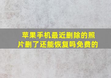 苹果手机最近删除的照片删了还能恢复吗免费的