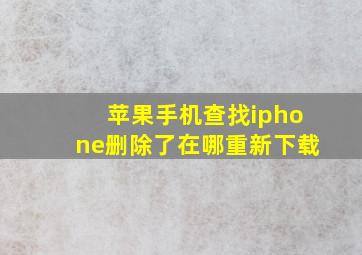 苹果手机查找iphone删除了在哪重新下载