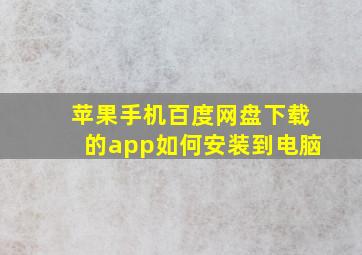 苹果手机百度网盘下载的app如何安装到电脑