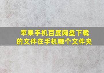 苹果手机百度网盘下载的文件在手机哪个文件夹