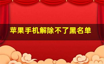 苹果手机解除不了黑名单