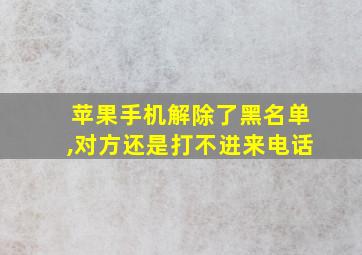 苹果手机解除了黑名单,对方还是打不进来电话