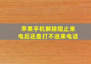 苹果手机解除阻止来电后还是打不进来电话