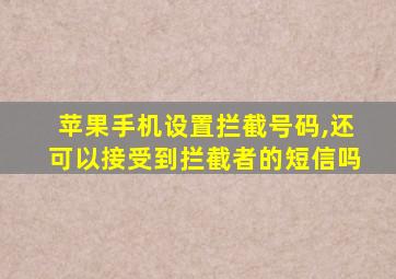 苹果手机设置拦截号码,还可以接受到拦截者的短信吗