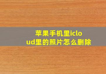 苹果手机里icloud里的照片怎么删除