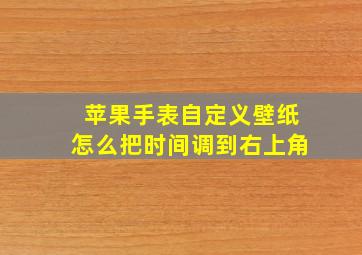 苹果手表自定义壁纸怎么把时间调到右上角