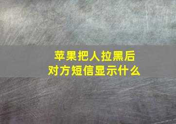 苹果把人拉黑后对方短信显示什么