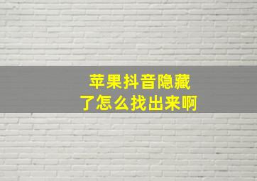 苹果抖音隐藏了怎么找出来啊