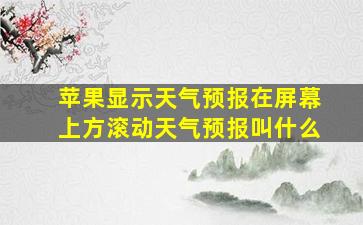 苹果显示天气预报在屏幕上方滚动天气预报叫什么