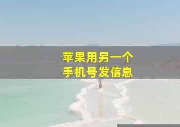 苹果用另一个手机号发信息