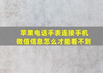 苹果电话手表连接手机微信信息怎么才能看不到