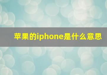 苹果的iphone是什么意思