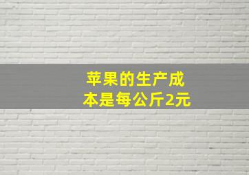 苹果的生产成本是每公斤2元