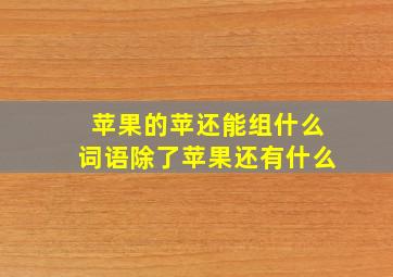 苹果的苹还能组什么词语除了苹果还有什么