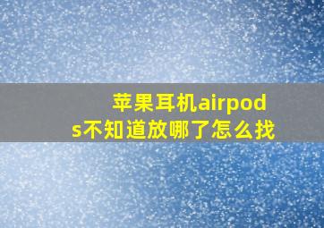 苹果耳机airpods不知道放哪了怎么找