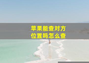 苹果能查对方位置吗怎么查