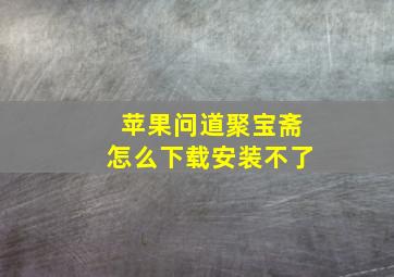 苹果问道聚宝斋怎么下载安装不了