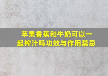 苹果香蕉和牛奶可以一起榨汁吗功效与作用禁忌