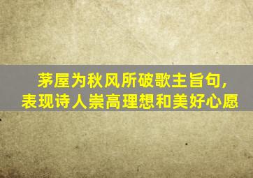 茅屋为秋风所破歌主旨句,表现诗人崇高理想和美好心愿