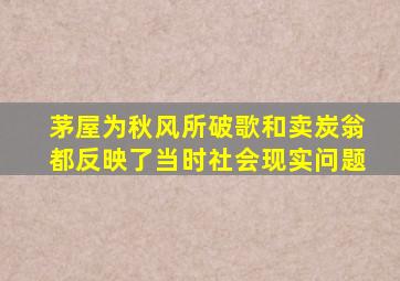 茅屋为秋风所破歌和卖炭翁都反映了当时社会现实问题