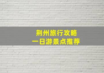 荆州旅行攻略一日游景点推荐