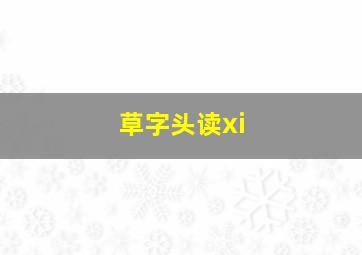 草字头读xi