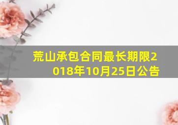 荒山承包合同最长期限2018年10月25日公告