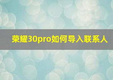 荣耀30pro如何导入联系人