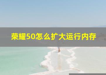 荣耀50怎么扩大运行内存