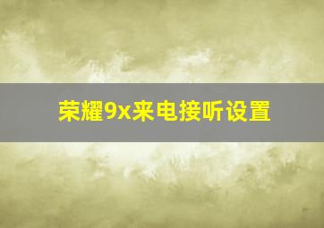 荣耀9x来电接听设置