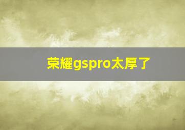 荣耀gspro太厚了