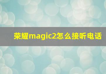 荣耀magic2怎么接听电话