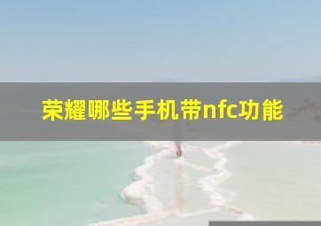 荣耀哪些手机带nfc功能