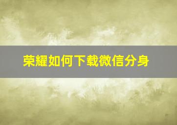 荣耀如何下载微信分身