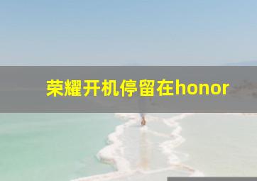 荣耀开机停留在honor