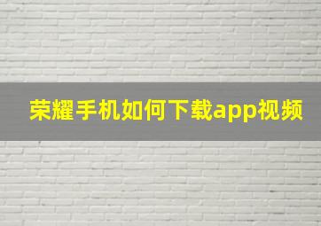 荣耀手机如何下载app视频