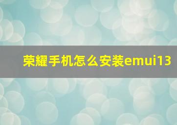 荣耀手机怎么安装emui13