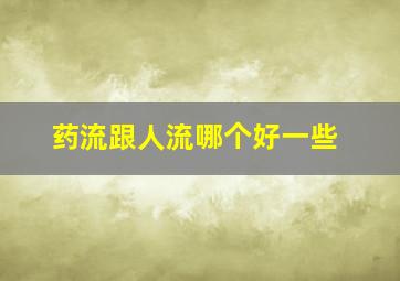 药流跟人流哪个好一些