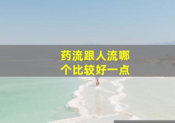 药流跟人流哪个比较好一点