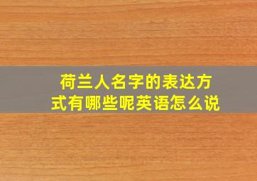 荷兰人名字的表达方式有哪些呢英语怎么说